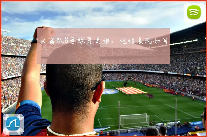 火箭队8号球员是谁，他的表现如何