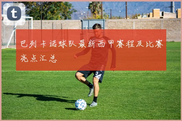 巴列卡诺球队最新西甲赛程及比赛亮点汇总