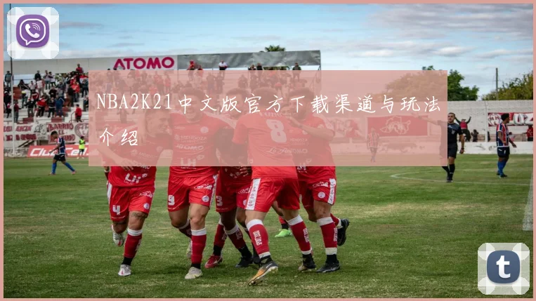 NBA2K21中文版官方下载渠道与玩法介绍