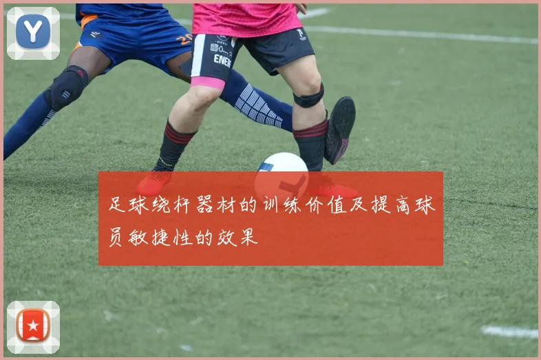 足球绕杆器材的训练价值及提高球员敏捷性的效果